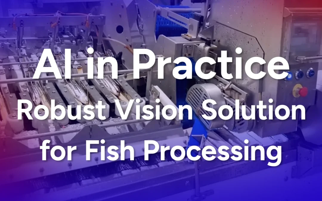 AI in Practice – Robust Vision Solution for Fish Processing